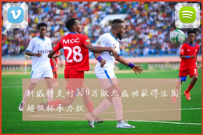 科威特支付350万欧元成功获得法国超级杯承办权