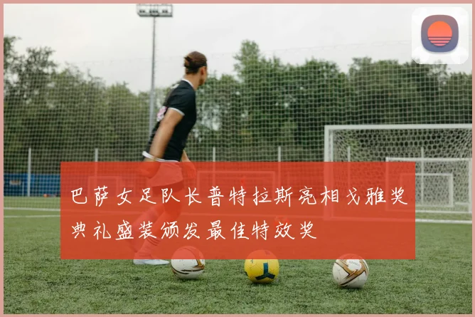 巴萨女足队长普特拉斯亮相戈雅奖典礼盛装颁发最佳特效奖