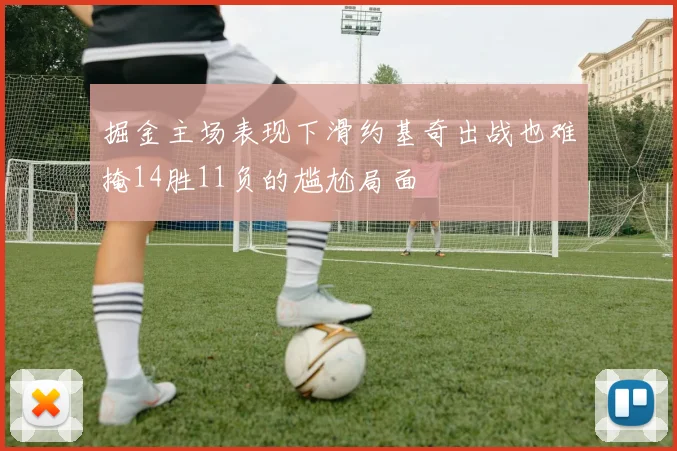 掘金主场表现下滑约基奇出战也难掩14胜11负的尴尬局面