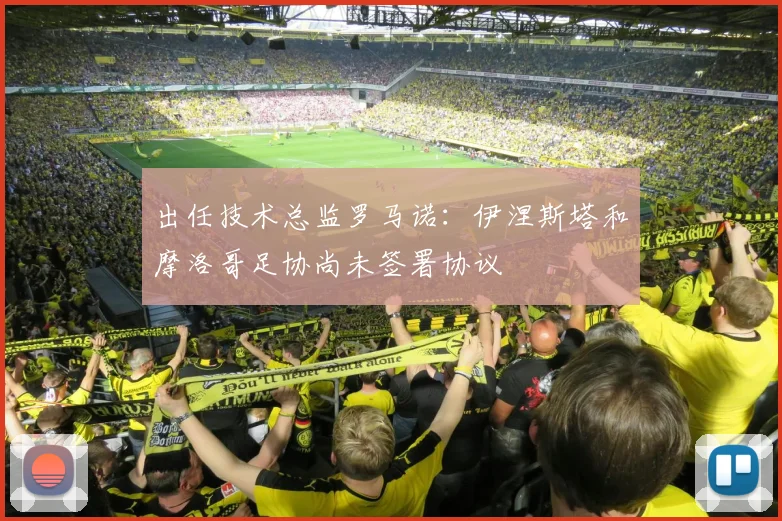 出任技术总监罗马诺：伊涅斯塔和摩洛哥足协尚未签署协议